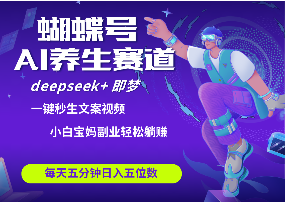 蝴蝶号大健康养生赛道+deepseek AI快速产出爆款视频   起号快  带货超级猛 每天仅需五分钟 变现路子太广了 日入五位数 小白 宝妈 上班族副业 轻松躺赚-创途网