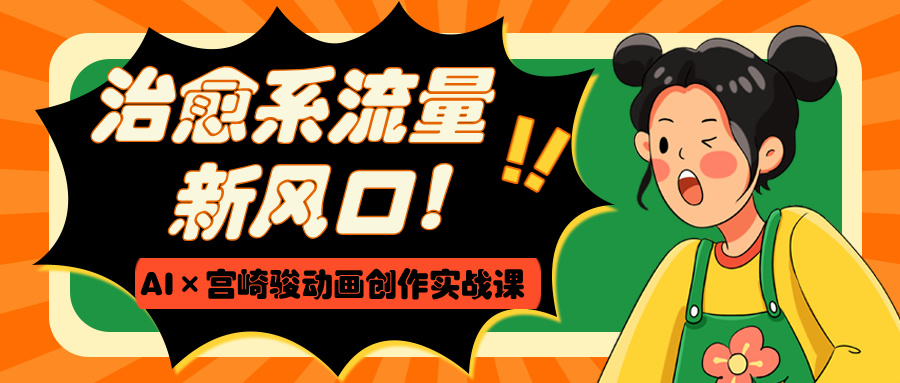 治愈系流量新风口！AI×宫崎骏动画创作实战课-创途网