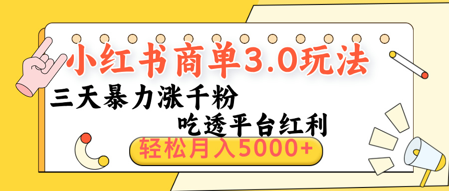 小红书商单3.0最新玩法，三天暴力涨千粉，吃透平台红利，轻松月入5000+-创途网