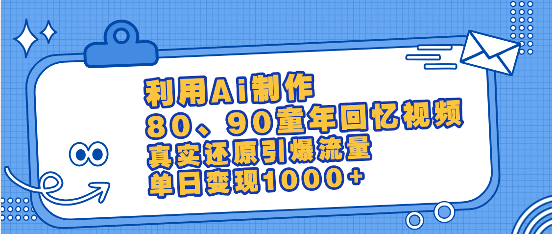 最新情怀爆款玩法！用AI免费生成童年回忆视频，小白也可日入1000+-创途网