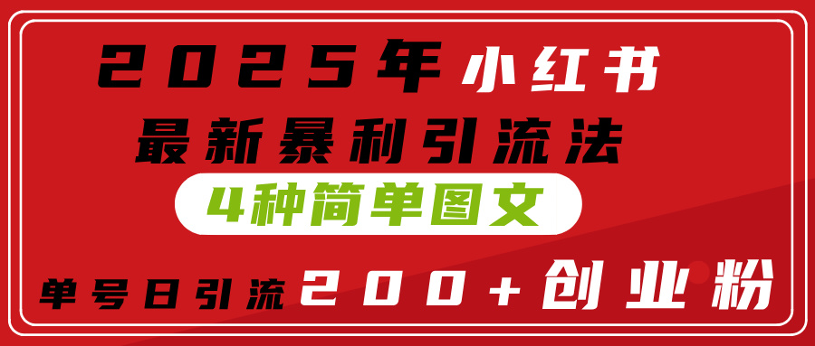 2025年小红书最新暴利引流法，4种简单图文，单号日引流200+创业粉(附无脑抄模板）-创途网