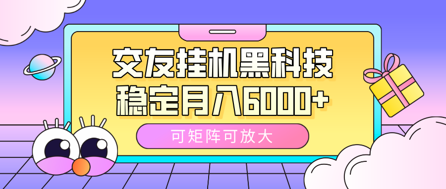 交友挂机黑科技，可矩阵可放大，稳定月入6000+-创途网