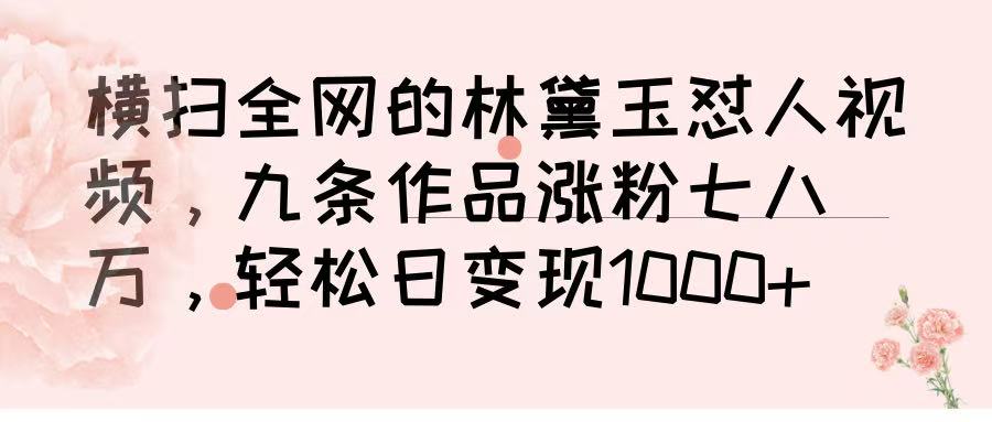 横扫全网的林黛玉怼人视频，九条作品涨粉七八万，轻松日变现 1000➕-创途网