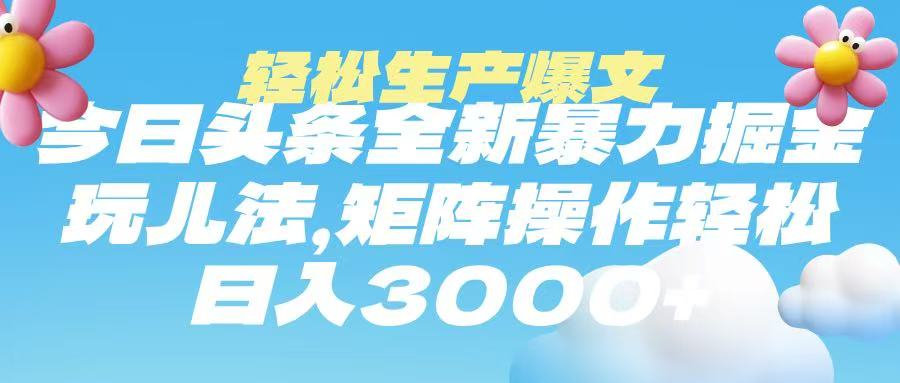 今日头条暴力掘金玩法，轻松生产爆文，可矩阵操作，日入3000➕-创途网