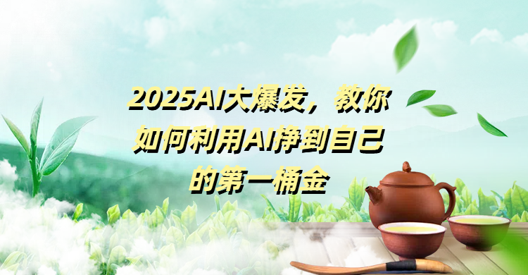 2025AI大爆发，教你如何利用AI挣到自己的第一桶金-创途网