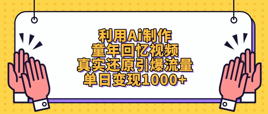 利用Ai制作童年回忆视频，真实还原引爆流量，单日变现1000+-创途网