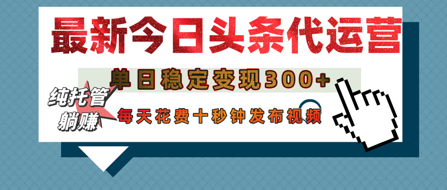 今日头条代运营托管，单日稳定变现300+，无需自己运营，每天花费十秒钟发布视频-创途网