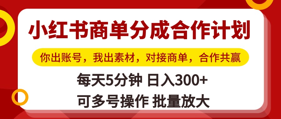 小红书商单分成合作计划，你出账号，我出素材，对接商单，合作共赢，单号日入300+，可批量放大-创途网