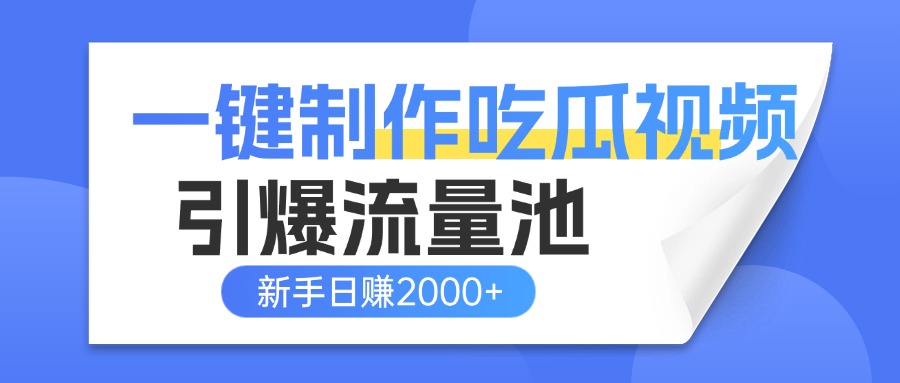 一键制作爆款吃瓜视频，全平台分发引爆流量池，新手3步上手日赚2000+【流量变现指南)-创途网