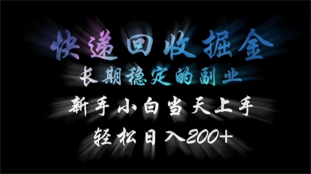 快递回收掘金，长期稳定的副业，轻松日入200+，新手小白当天上手-创途网