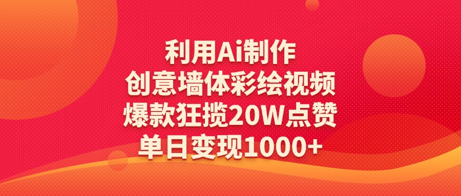 利用Ai制作创意墙体彩绘视频，爆款狂揽20W点赞，单日变现1000+-创途网