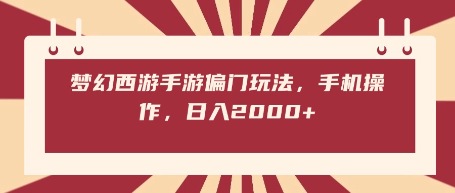 梦幻西游手游偏门玩法，手机操作，日入2000+-创途网
