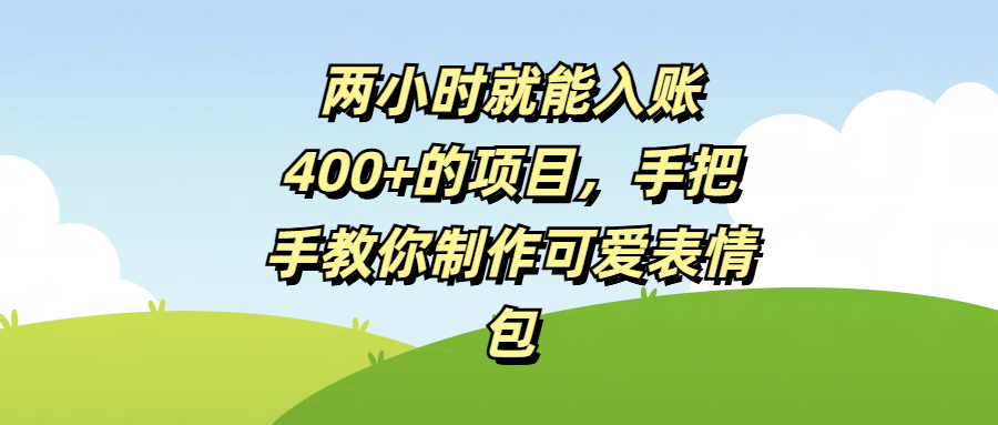 两小时就能入账400+的项目，手把手教你制作可爱表情包-创途网