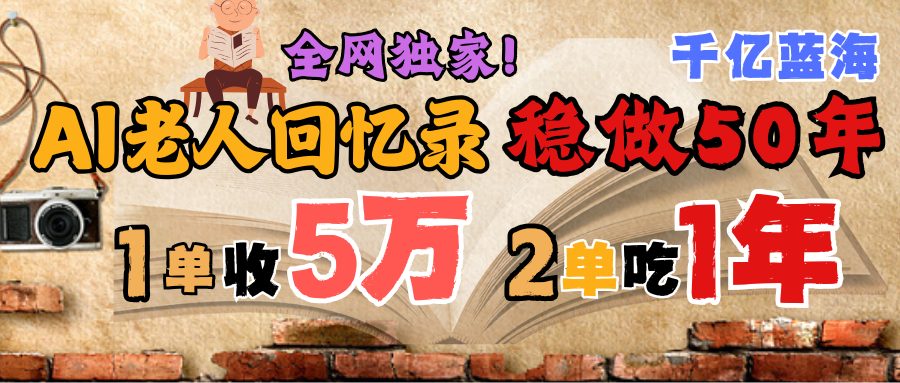 AI帮老人写回忆录，可以稳做50年的蓝海千亿赛道，一月收5万，2单吃一年，爆发能做百万，永远的朝阳赛道-创途网