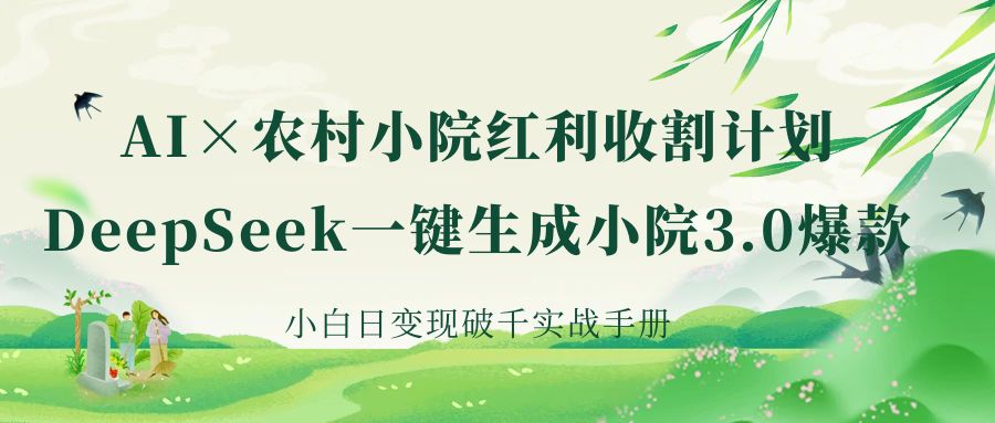 《AI×农村小院红利收割：DeepSeek一键生成小院3.0爆款，小白日变现破千实战手册》-创途网