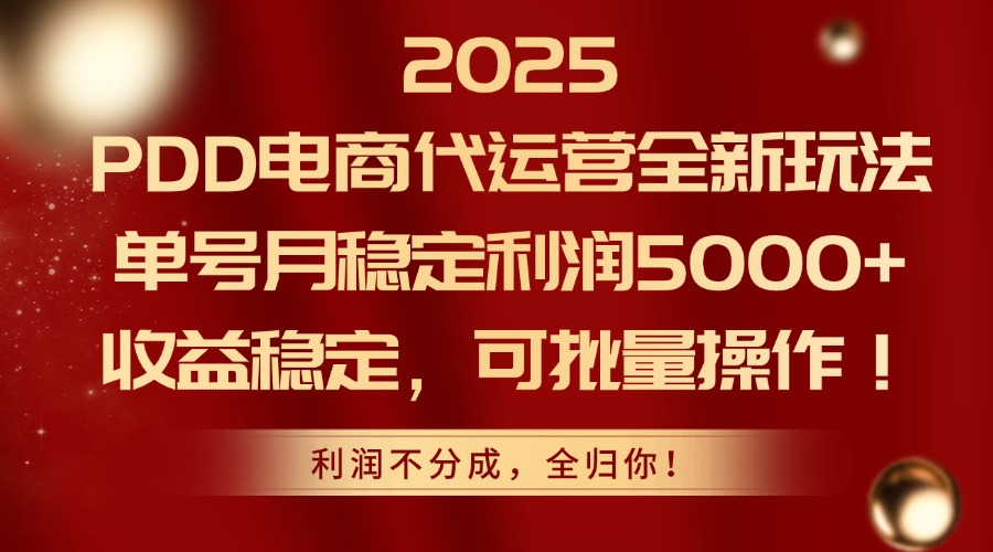 2025 PDD电商代运营全新玩法，单号月稳定利润5000+，收益稳定，可批量操作！-创途网