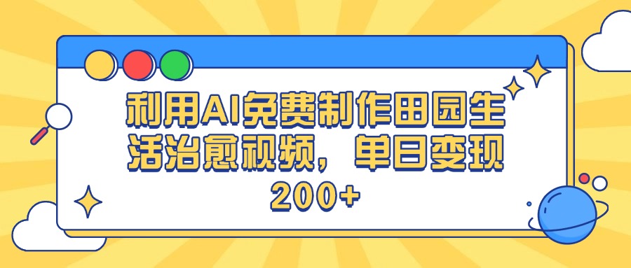 利用AI免费制作田园生活治愈视频，单日变现200+-创途网