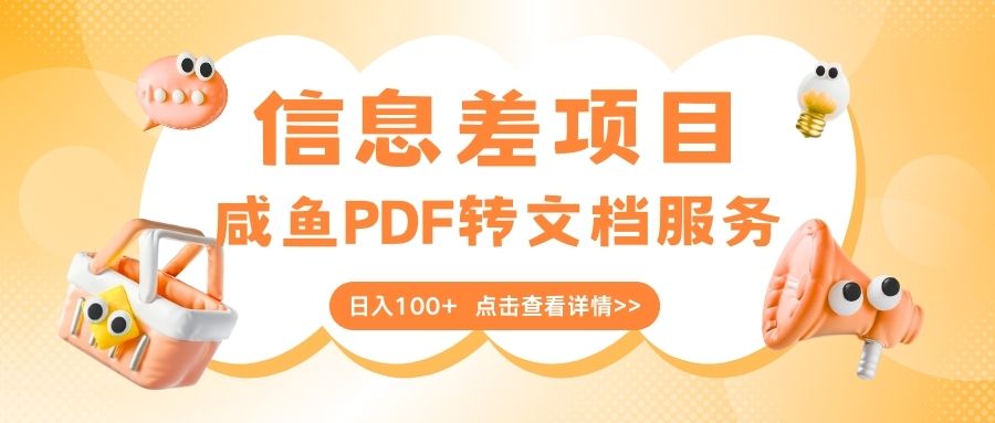 最新信息差项目，咸鱼PDF转文档服务，日入100+-创途网