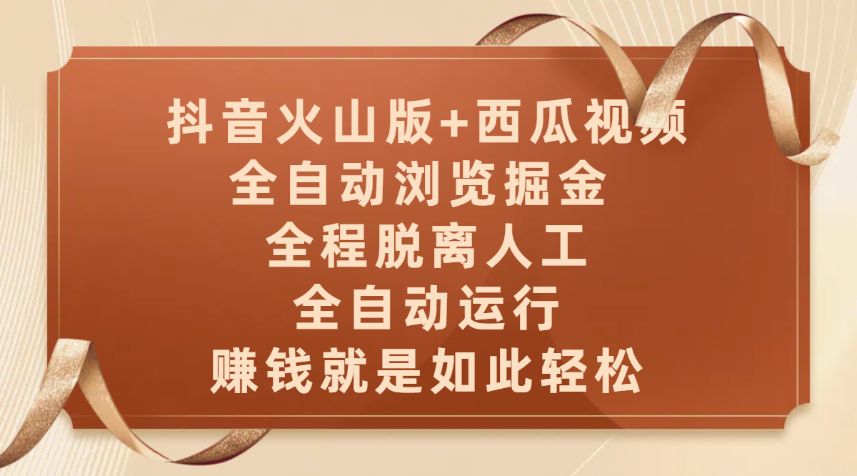 抖音火山版+西瓜视频双平台，全自动浏览掘金 ，全程脱离人工，全自动运行，赚钱就是如此轻松-创途网