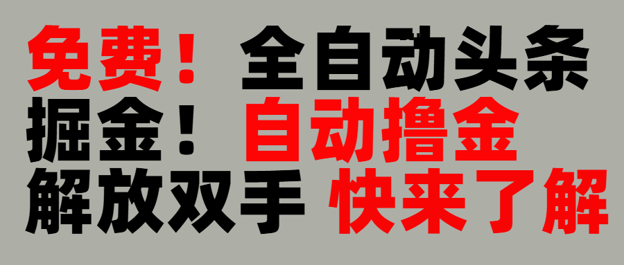 完全免费！头条全自动掘金项目！自动撸金，解放双手-创途网