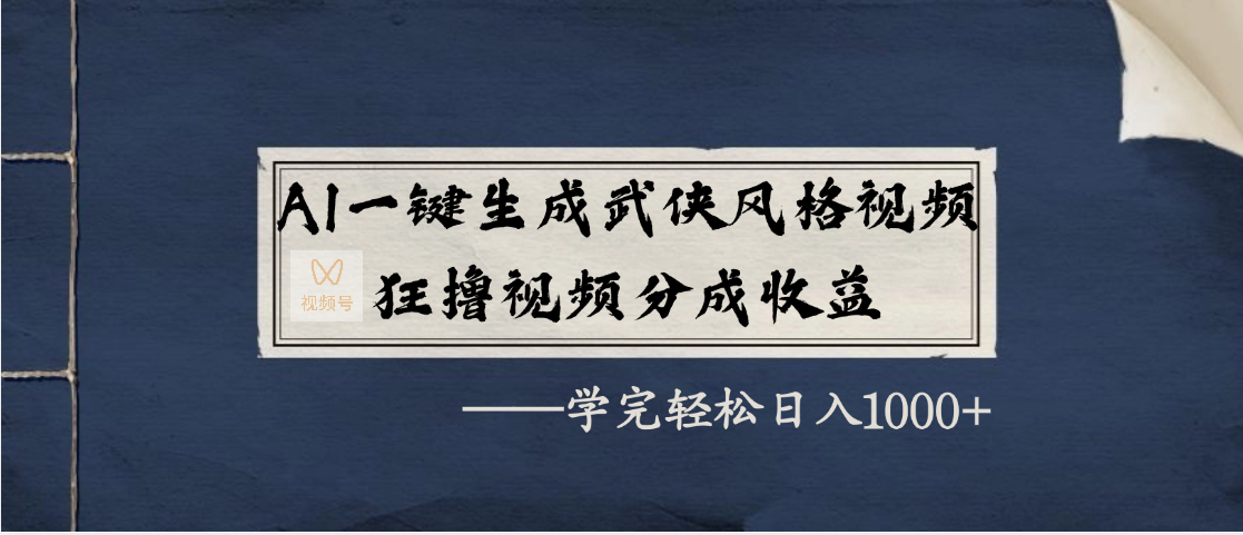AI一键生成武侠风格视频，狂撸视频号分成收益，学完轻松日入1000+-创途网
