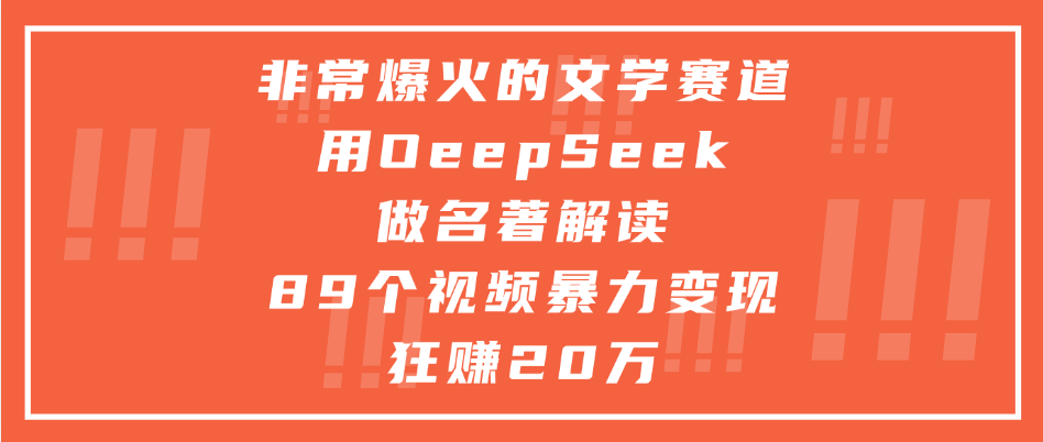 非常爆火的文学赛道，用deepseek做名著解读， 89个视频暴力变现狂赚20万-创途网