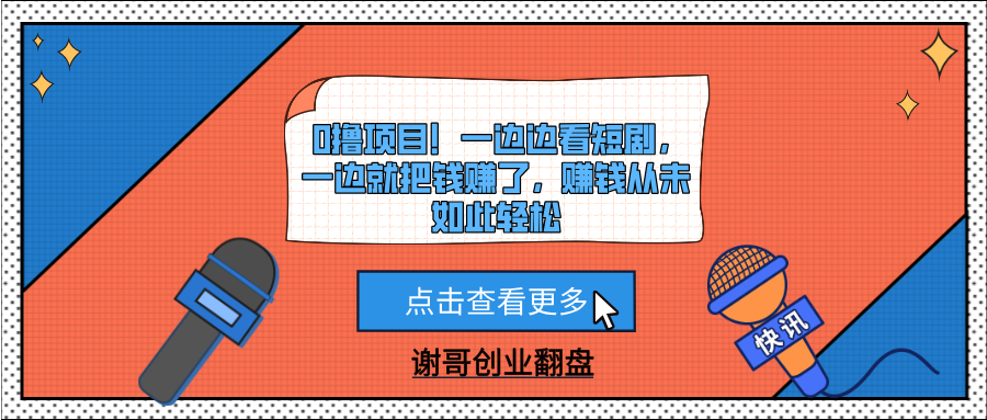 0撸项目！一边边看短剧，一边就把钱赚了，赚钱从未如此轻松-创途网