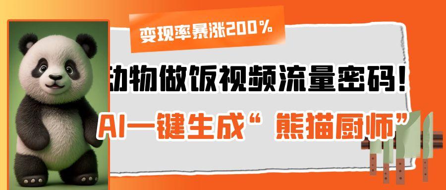 动物做饭视频流量密码！AI一键生成“熊猫厨师”，变现率暴涨200%-创途网