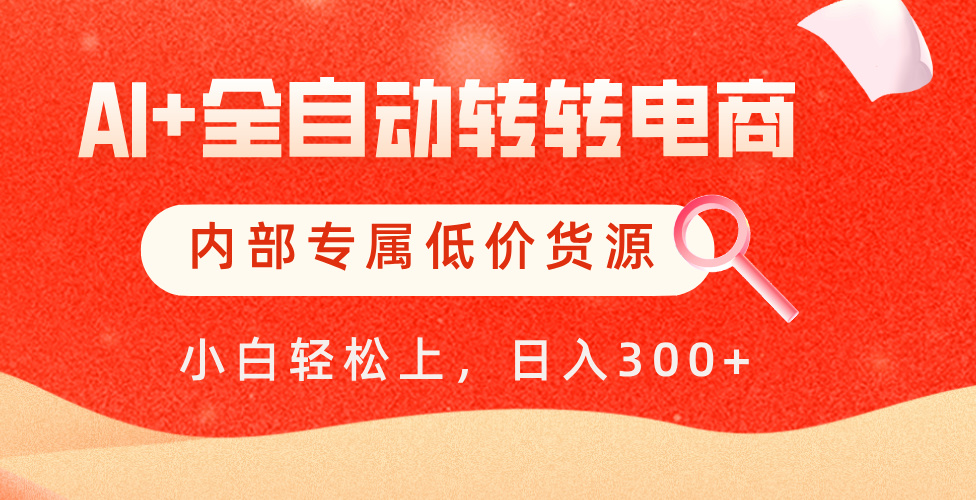 【AI+全自动转转电商】内部专属低价货源，全网首发，单日轻松变现500+-创途网