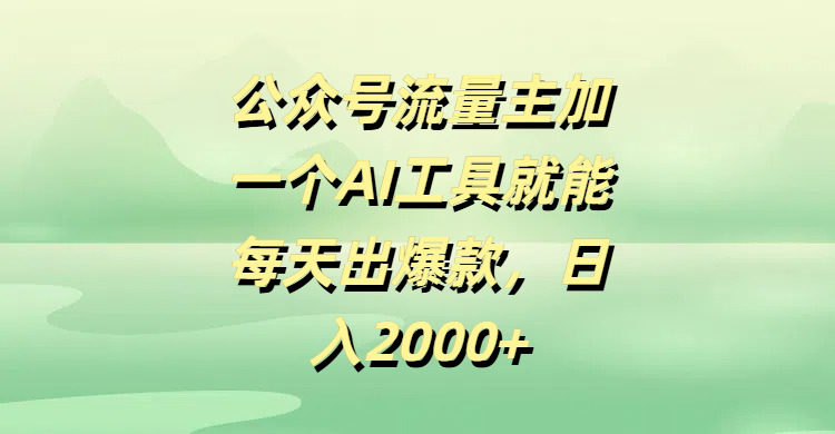 公众号流量主加一个AI工具就能每天出爆款，日入2000+-创途网
