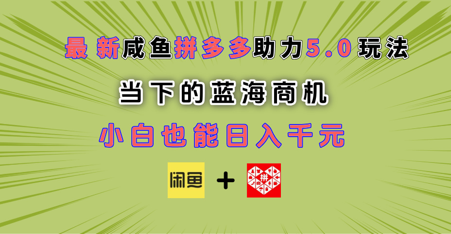 最新闲鱼拼多多助力玩法 当下的蓝海商机 新手小白也能轻松操作 实现日入千元-创途网