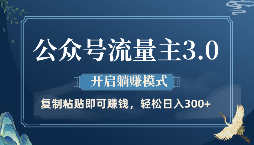 公众号流量主3.0玩法，开启躺赚模式，轻松日入300+-创途网