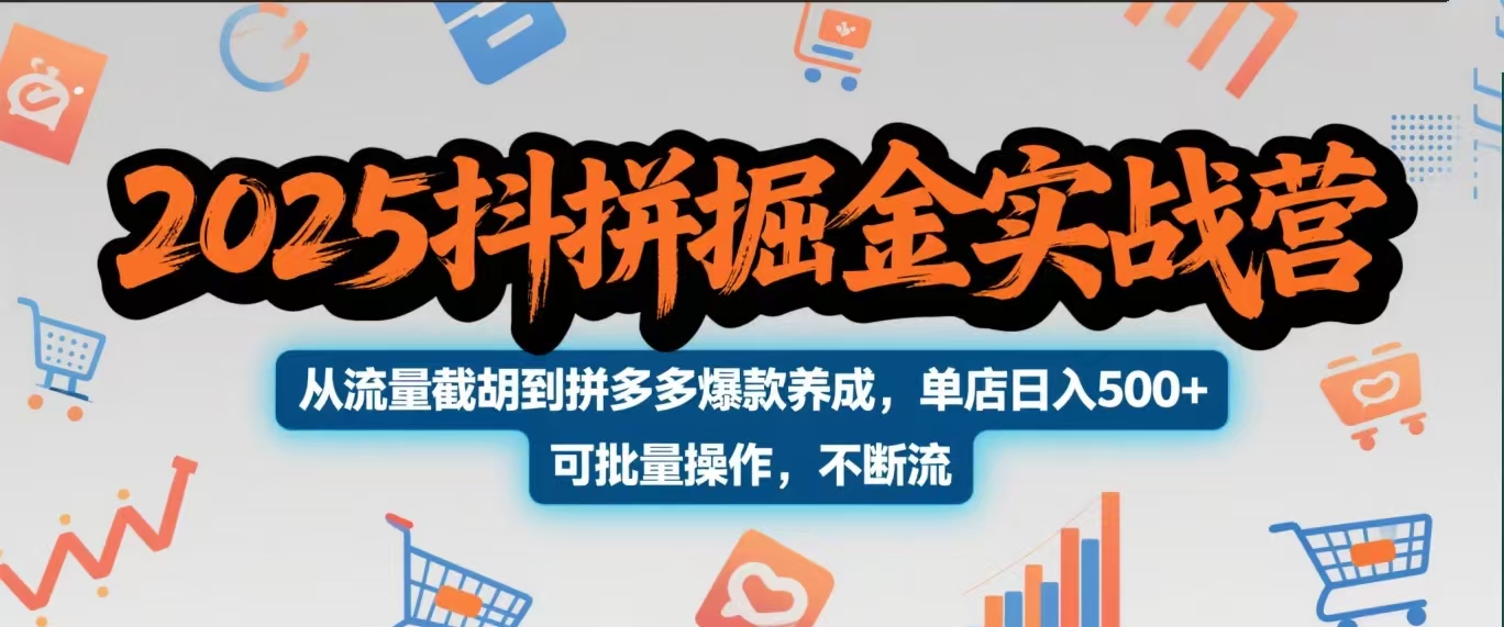 2025抖拼掘金实战营，从流量截胡到拼多多爆款养成，单店日入500+ 可批量操作，不断流-创途网