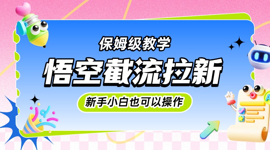 悟空截流拉新，保姆级教学，小白也可以操作-创途网