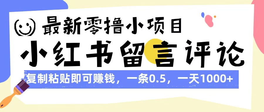 最新零撸小项目，小红书留言评论，复制粘贴即可赚钱，一条0.5，一天1000+-创途网