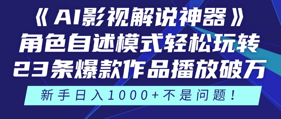 《AI影视解说神器》角色自述模式轻松玩转！23条爆款作品播放破万，3种变现渠道叠加收益，新手日入1000+不是问题！-创途网