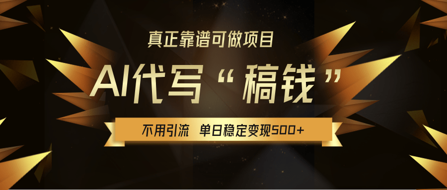 【AI代写】真正靠谱可做项目，不用自己引流，单日稳定变现500+，绿色蓝海项目，主打长期稳定，快速变现！-创途网