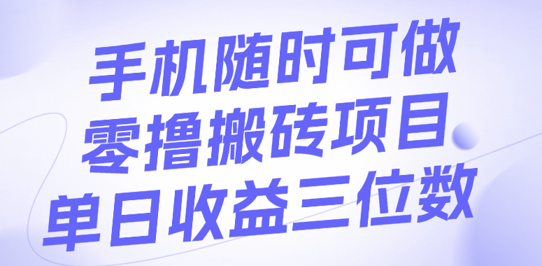 手机随时可做，零撸搬砖项目，单日收益三位数-创途网