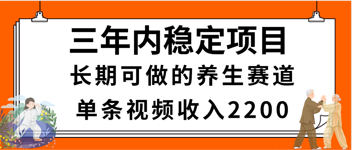 三年内稳定项目，长期可做的养生赛道，单条视频收入2200，新手秒上手-创途网