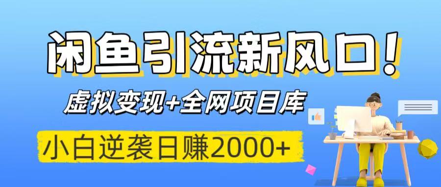闲鱼引流新风口！虚拟变现+全网项目库，小白逆袭日赚2000+-创途网