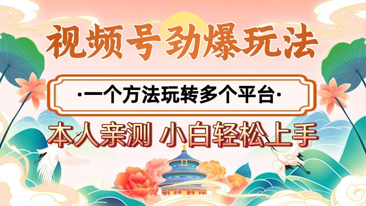 2025年视频号劲爆玩法，一个方法玩转多个平台 小白也能轻松上手-创途网