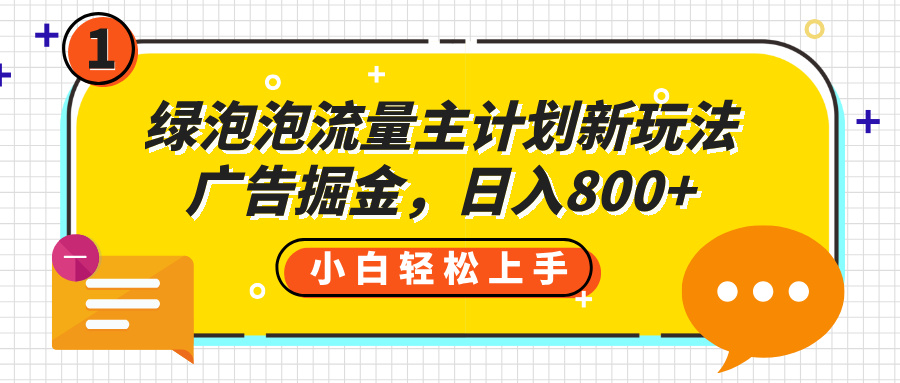 绿泡泡流量主计划新玩法，广告掘金，日入800+-创途网