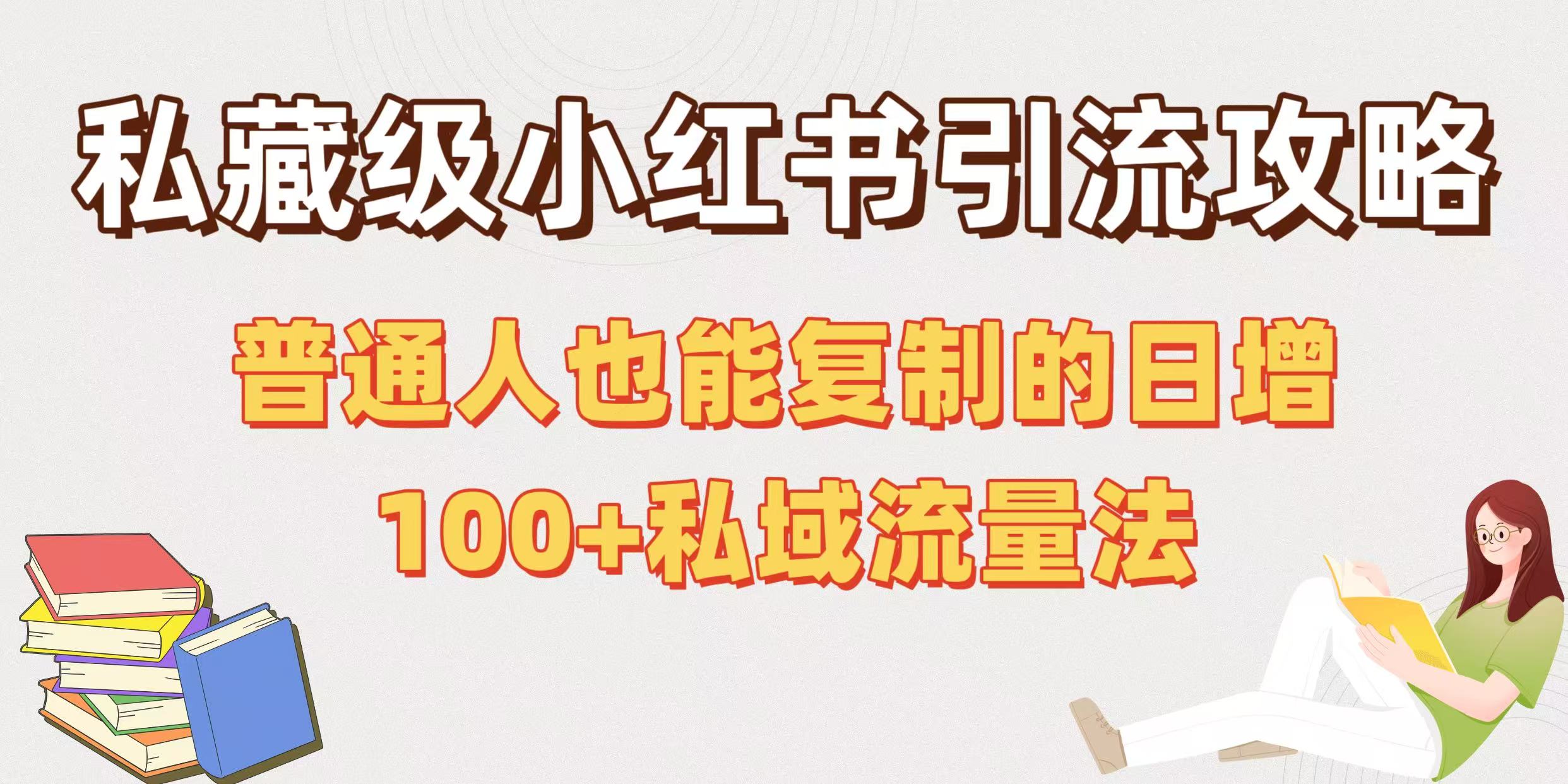 私藏级小红书引流攻略：普通人也能复制的日增100+私域流量法-创途网