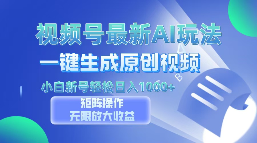 视频号最新AI万法，一键生成原创视频，小白新号也能轻松日入100+-创途网