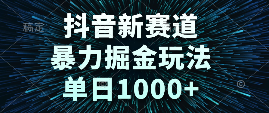 抖音新赛道，暴力掘金玩法，单日1000+-创途网