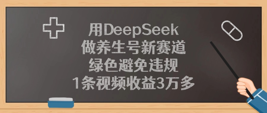 用DeepSeek做养生号新赛道，1条视频收益3万多，绿色避免违规-创途网