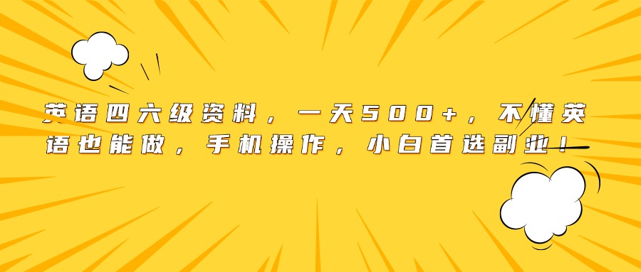 英语四六级资料，一天500+，不懂英语也能做，手机操作，小白首选副业！-创途网