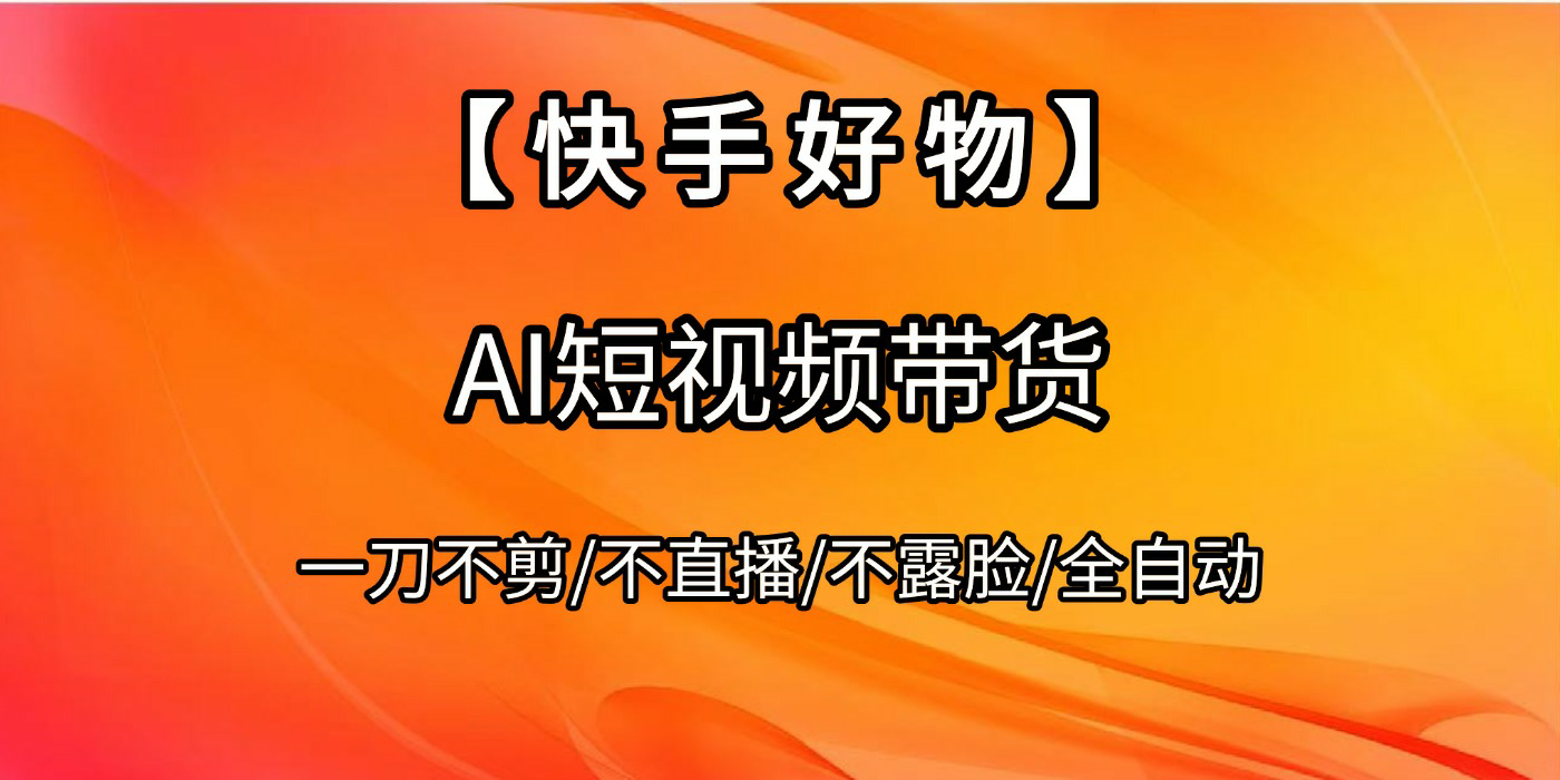 【快手好物】AI短视频带货，全自动搬运拼接-创途网
