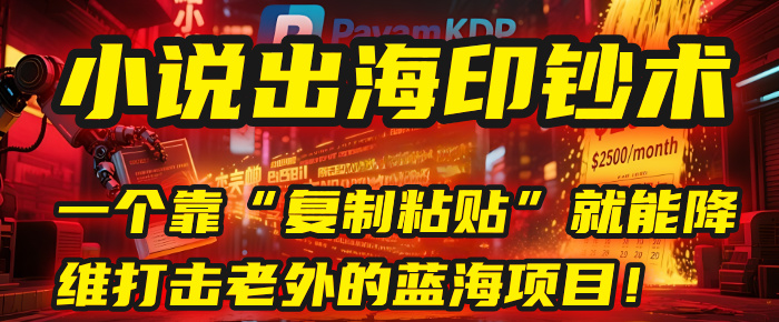 小说出海印钞术：一个靠“复制粘贴”就能降维打击老外的蓝海项目！-创途网