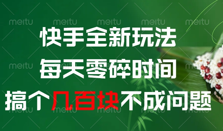 快手全新0撸玩法，每天零碎时间，搞个几百块不成问题-创途网